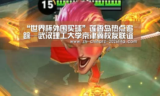 “世界杯外围买球”莲香岛热点追踪—武汉理工大学京津冀校友联谊大会隆重举办(图3) 2026世界杯