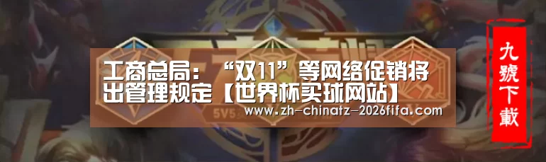 工商总局:“双11”等网络促销将出管理规定【世界杯买球网站】(图3) 世界杯投注